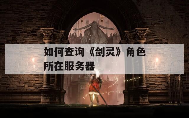 如何查询《剑灵》角色所在服务器  第1张