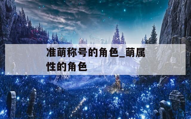 准萌称号的角色_萌属性的角色