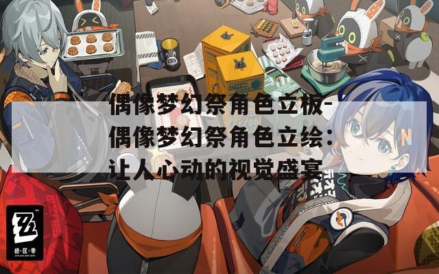 偶像梦幻祭角色立板-偶像梦幻祭角色立绘：让人心动的视觉盛宴