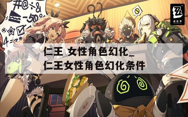 仁王 女性角色幻化_仁王女性角色幻化条件