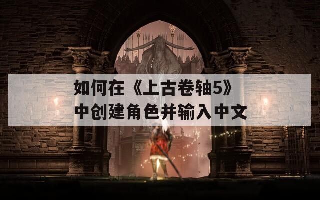 如何在《上古卷轴5》中创建角色并输入中文