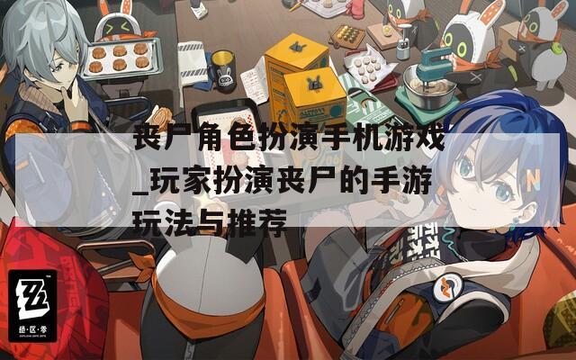 丧尸角色扮演手机游戏_玩家扮演丧尸的手游玩法与推荐