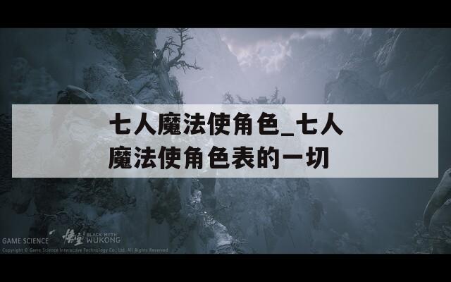 七人魔法使角色_七人魔法使角色表的一切