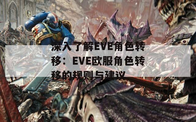 深入了解EVE角色转移：EVE欧服角色转移的规则与建议  第1张
