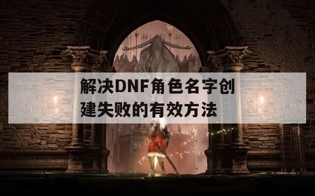 解决DNF角色名字创建失败的有效方法