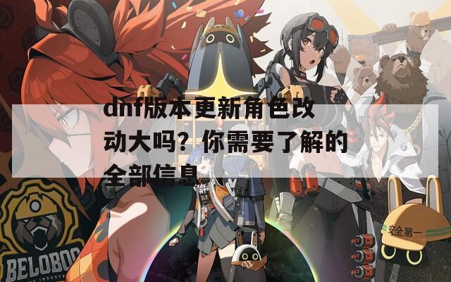 dnf版本更新角色改动大吗？你需要了解的全部信息