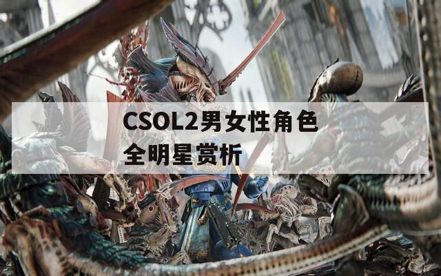 CSOL2男女性角色全明星赏析